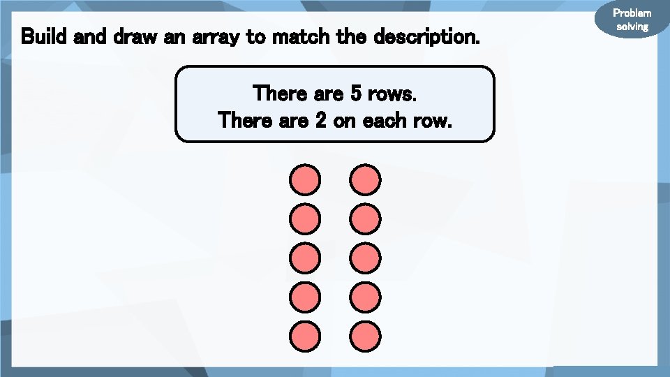 Build and draw an array to match the description. There are 5 rows. There