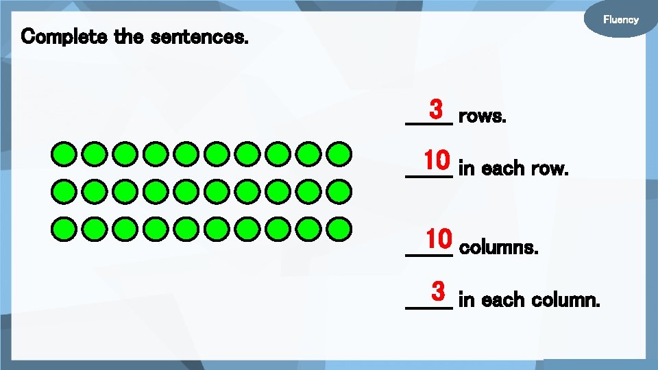 Fluency Complete the sentences. 3 rows. _______ 10 in each row. _______ 10 columns.