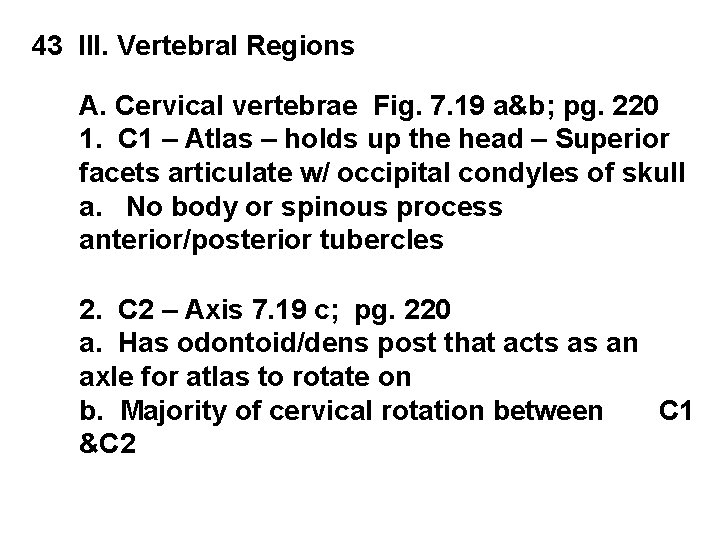 43 l. II. Vertebral Regions A. Cervical vertebrae Fig. 7. 19 a&b; pg. 220