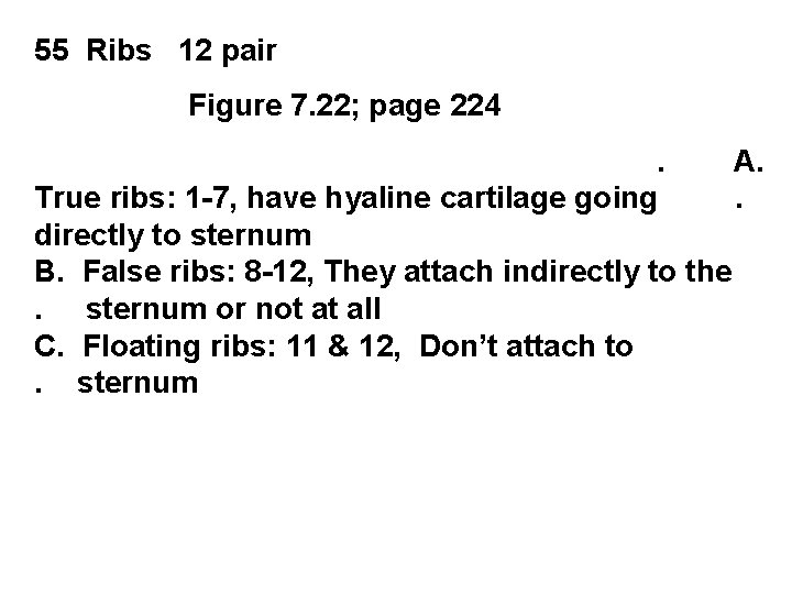 55 Ribs 12 pair Figure 7. 22; page 224. A. True ribs: 1 -7,