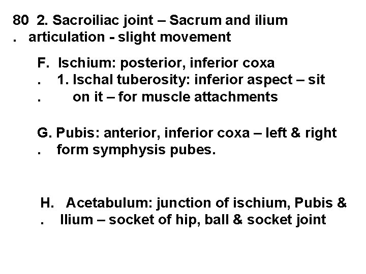 80 2. Sacroiliac joint – Sacrum and ilium. articulation - slight movement F. Ischium: