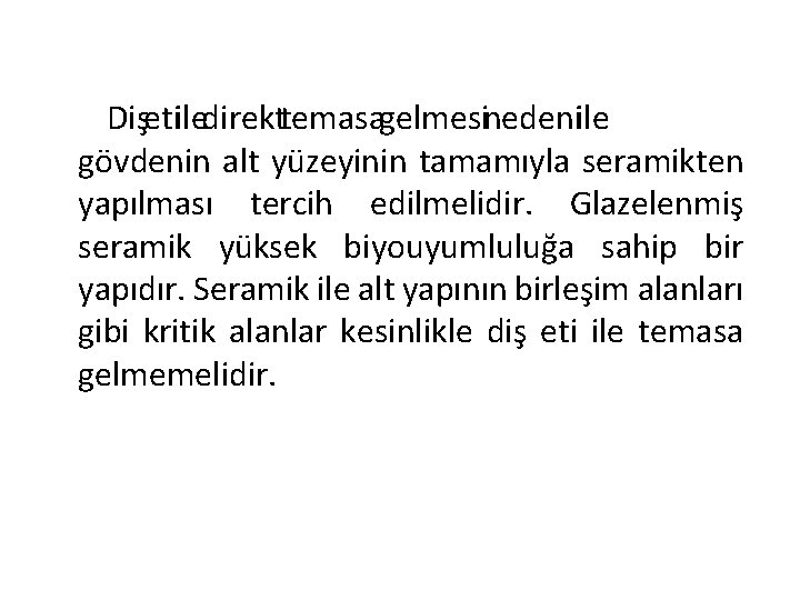 Dişetiiledirekttemasagelmesinedeniile gövdenin alt yüzeyinin tamamıyla seramikten yapılması tercih edilmelidir. Glazelenmiş seramik yüksek biyouyumluluğa sahip