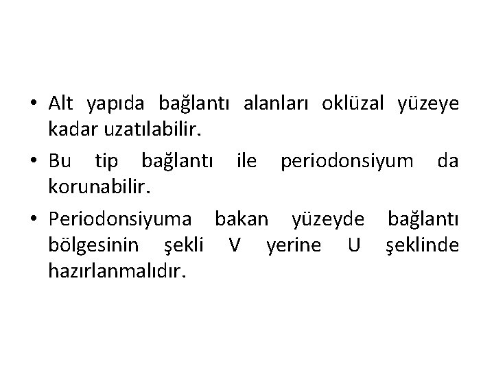  • Alt yapıda bağlantı alanları oklüzal yüzeye kadar uzatılabilir. • Bu tip bağlantı