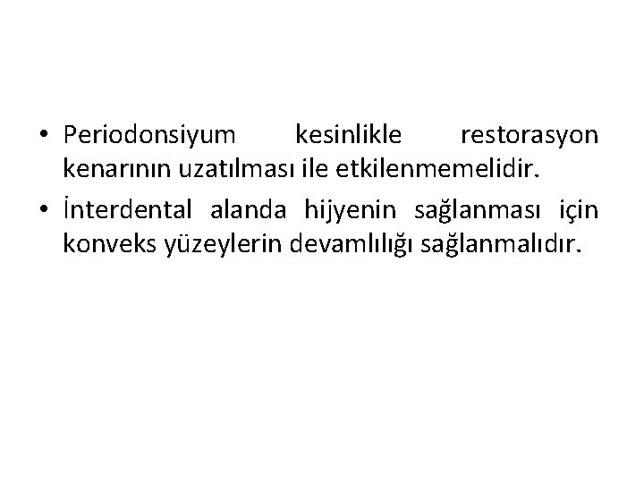  • Periodonsiyum kesinlikle restorasyon kenarının uzatılması ile etkilenmemelidir. • İnterdental alanda hijyenin sağlanması