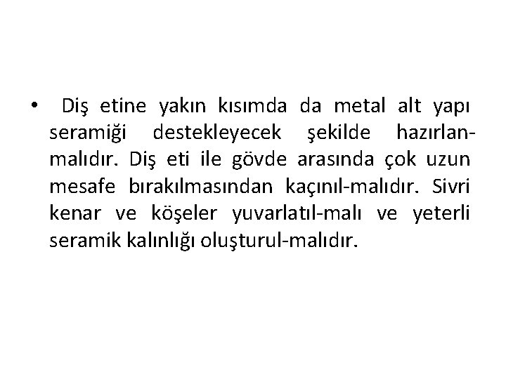  • Diş etine yakın kısımda da metal alt yapı seramiği destekleyecek şekilde hazırlanmalıdır.