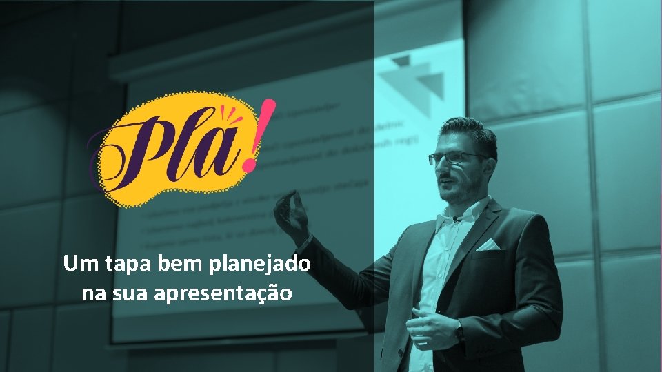 Um tapa bem planejado na sua apresentação 