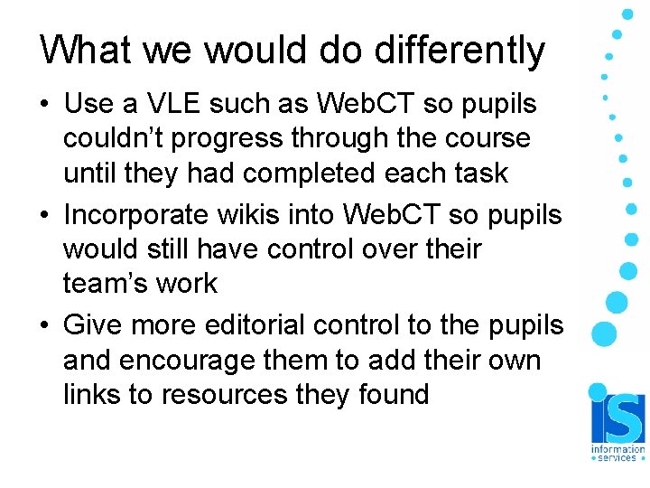 What we would do differently • Use a VLE such as Web. CT so What we would do differently • Use a VLE such as Web. CT so