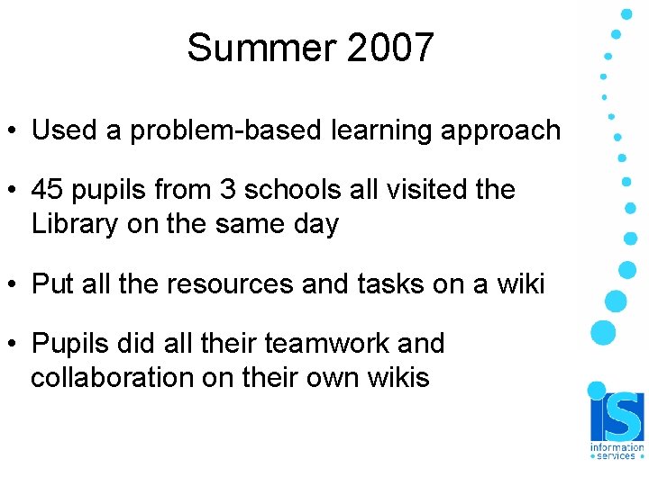 Summer 2007 • Used a problem-based learning approach • 45 pupils from 3 schools Summer 2007 • Used a problem-based learning approach • 45 pupils from 3 schools
