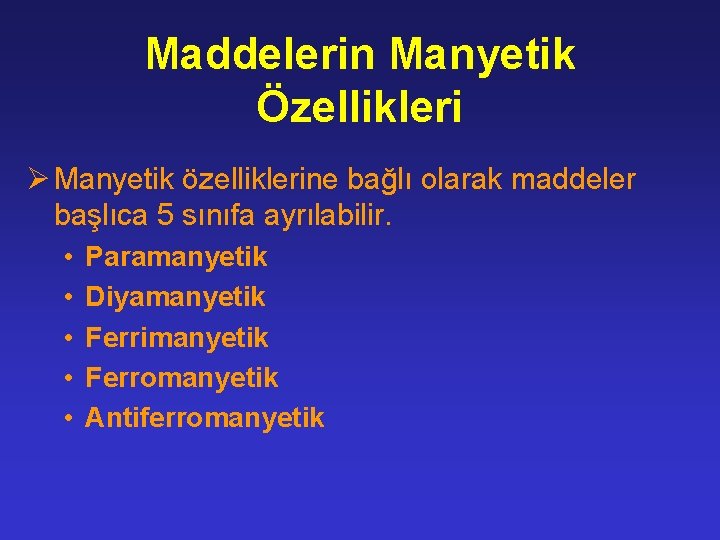 Maddelerin Manyetik Özellikleri Ø Manyetik özelliklerine bağlı olarak maddeler başlıca 5 sınıfa ayrılabilir. •