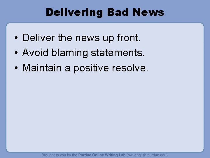 Delivering Bad News • Deliver the news up front. • Avoid blaming statements. •