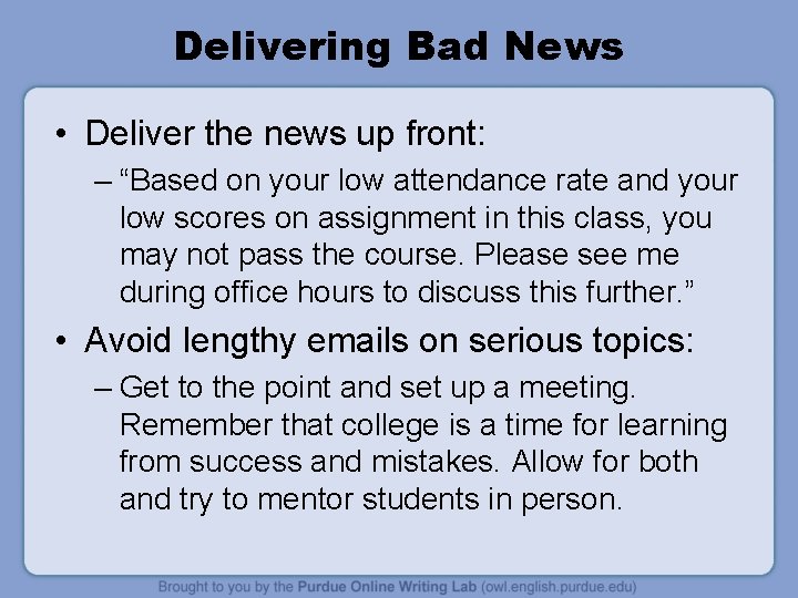 Delivering Bad News • Deliver the news up front: – “Based on your low