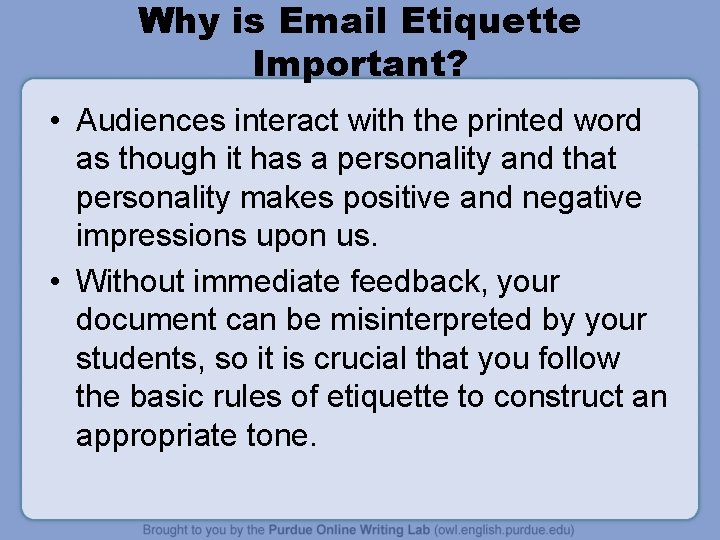 Why is Email Etiquette Important? • Audiences interact with the printed word as though