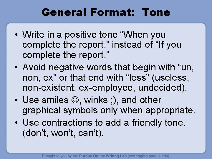 General Format: Tone • Write in a positive tone “When you complete the report.
