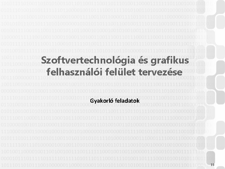 Szoftvertechnológia és grafikus felhasználói felület tervezése Gyakorló feladatok 33 