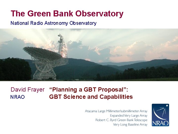 The Green Bank Observatory National Radio Astronomy Observatory David Frayer “Planning a GBT Proposal”: