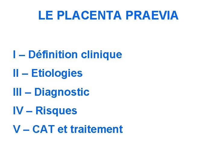 LE PLACENTA PRAEVIA I – Définition clinique II – Etiologies III – Diagnostic IV
