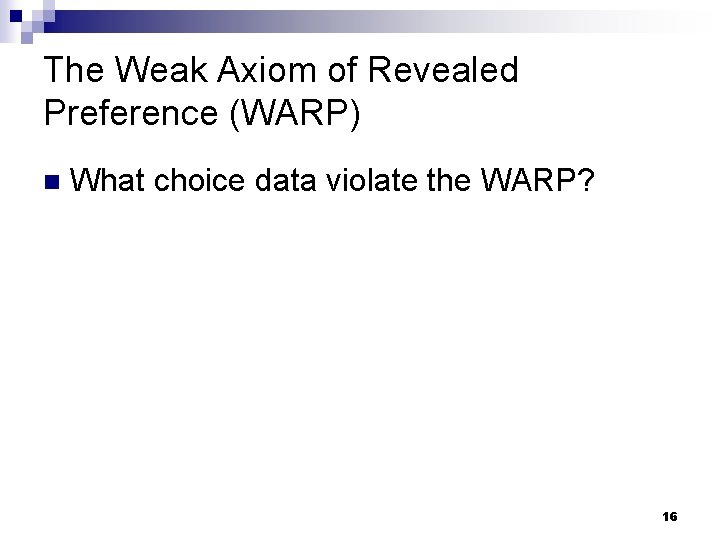 The Weak Axiom of Revealed Preference (WARP) n What choice data violate the WARP?