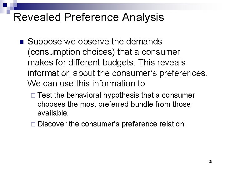 Revealed Preference Analysis n Suppose we observe the demands (consumption choices) that a consumer