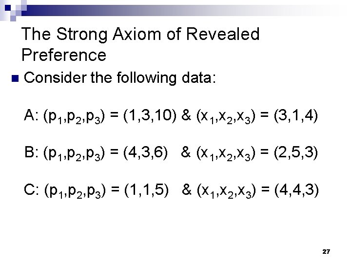 The Strong Axiom of Revealed Preference n Consider the following data: A: (p 1,