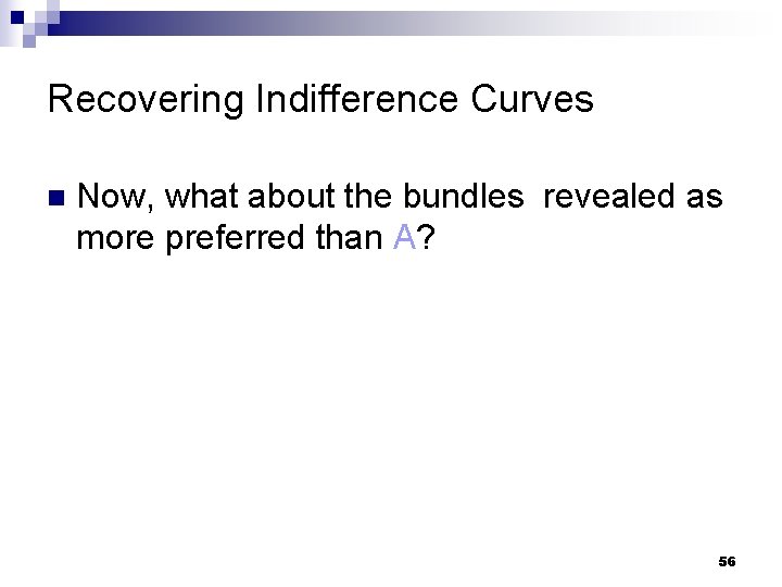 Recovering Indifference Curves n Now, what about the bundles revealed as more preferred than