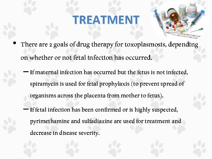 TREATMENT • There are 2 goals of drug therapy for toxoplasmosis, depending on whether