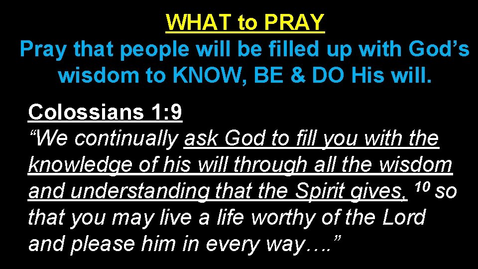 WHAT to PRAY Pray that people will be filled up with God’s wisdom to