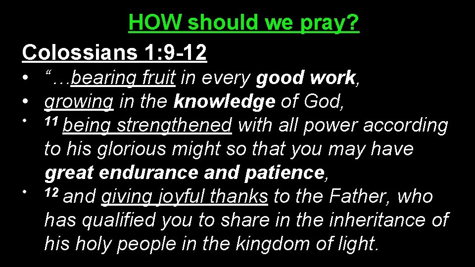 HOW should we pray? Colossians 1: 9 -12 • “…bearing fruit in every good
