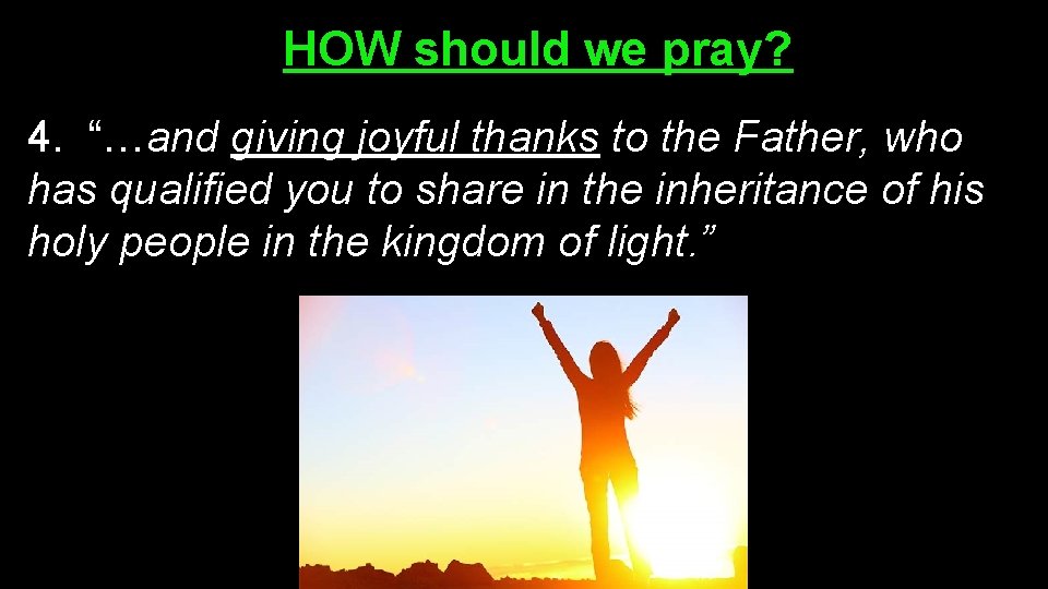 HOW should we pray? 4. “…and giving joyful thanks to the Father, who has