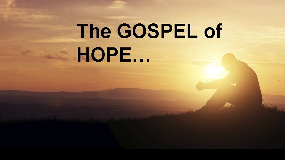 The GOSPEL of HOPE… 