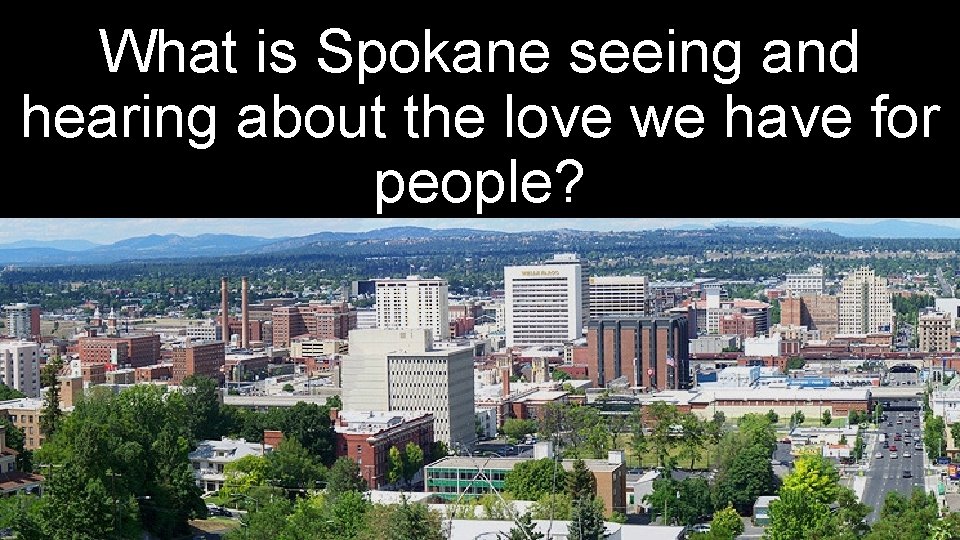 What is Spokane seeing and hearing about the love we have for people? 