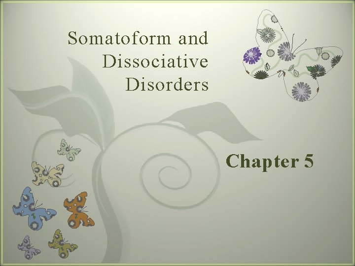 Somatoform and Dissociative Disorders 7 Chapter 5 