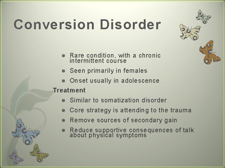 Conversion Disorder Rare condition, with a chronic intermittent course Seen primarily in females Onset