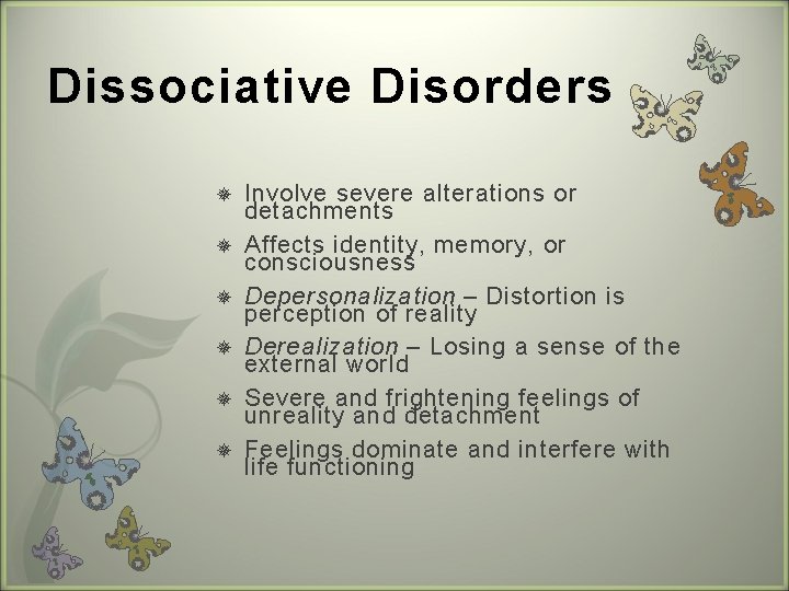 Dissociative Disorders Involve severe alterations or detachments Affects identity, memory, or consciousness Depersonalization –