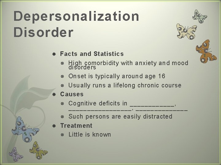 Depersonalization Disorder Facts and Statistics High comorbidity with anxiety and mood disorders Onset is