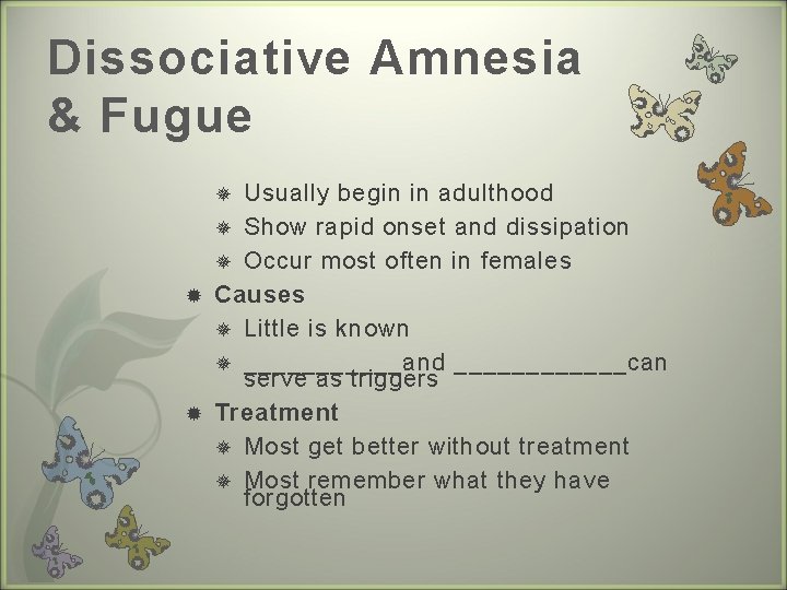 Dissociative Amnesia & Fugue Usually begin in adulthood Show rapid onset and dissipation Occur