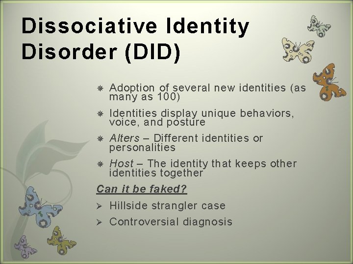 Dissociative Identity Disorder (DID) Adoption of several new identities (as many as 100) Identities