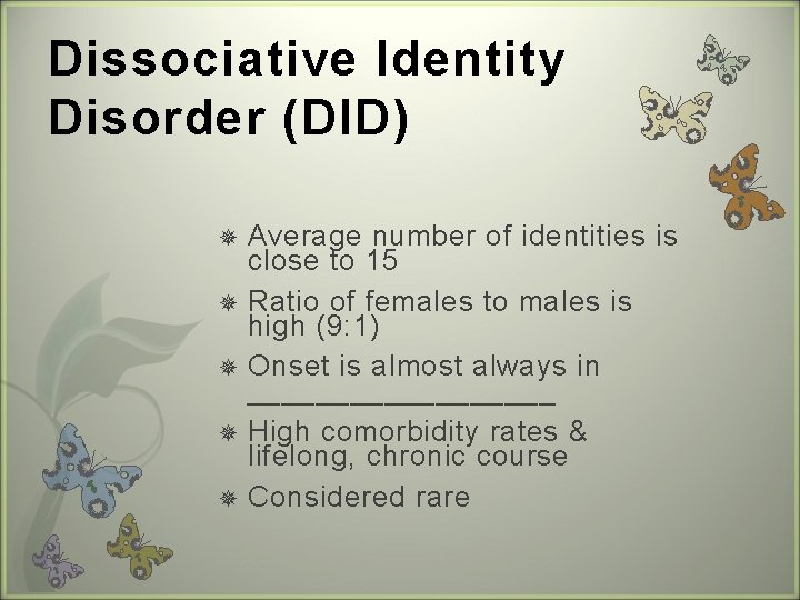 Dissociative Identity Disorder (DID) Average number of identities is close to 15 Ratio of
