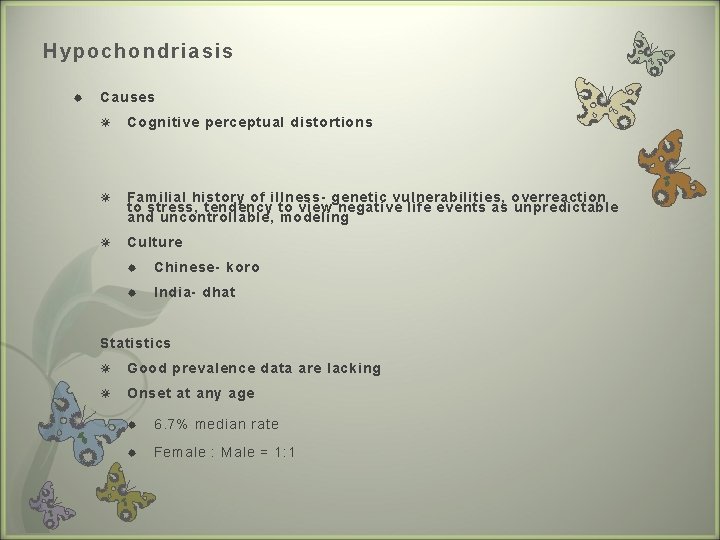 Hypocho ndr iasis Causes Cognitive perceptual distortions Familial history of illness- genetic vulnerabilities, overreaction