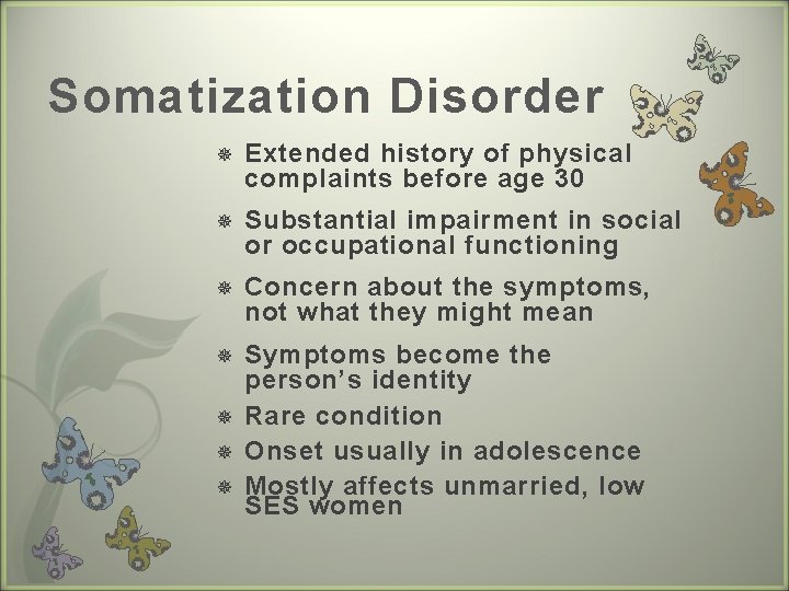 Somatization Disorder Extended history of physical complaints before age 30 Substantial impairment in social