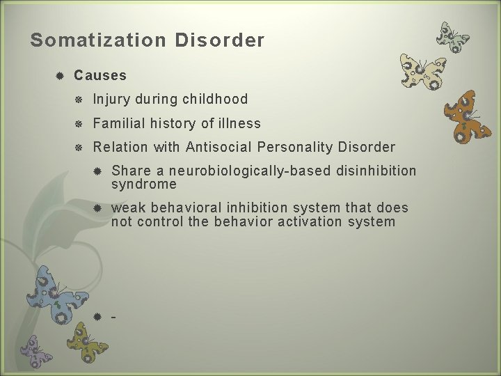 Somatization Disorder Causes Injury during childhood Familial history of illness Relation with Antisocial Personality