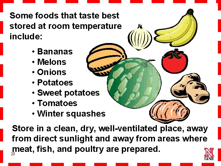 Some foods that taste best stored at room temperature include: • Bananas • Melons