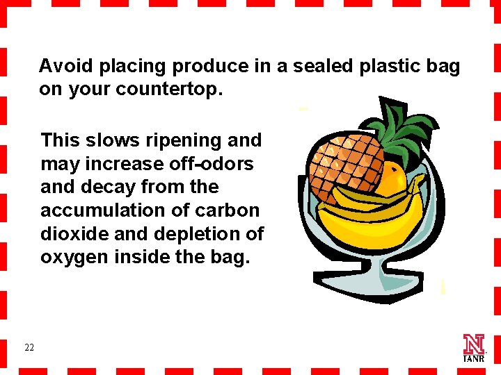 Avoid placing produce in a sealed plastic bag on your countertop. This slows ripening