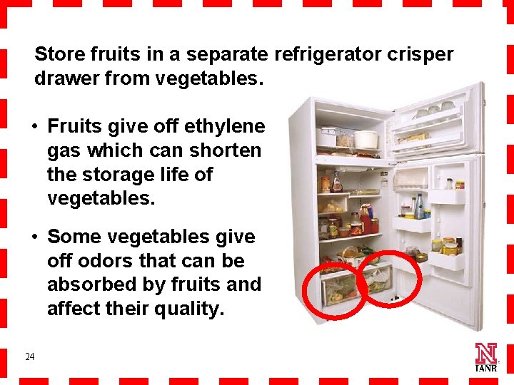 Store fruits in a separate refrigerator crisper drawer from vegetables. • Fruits give off