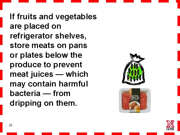 If fruits and vegetables are placed on refrigerator shelves, store meats on pans or