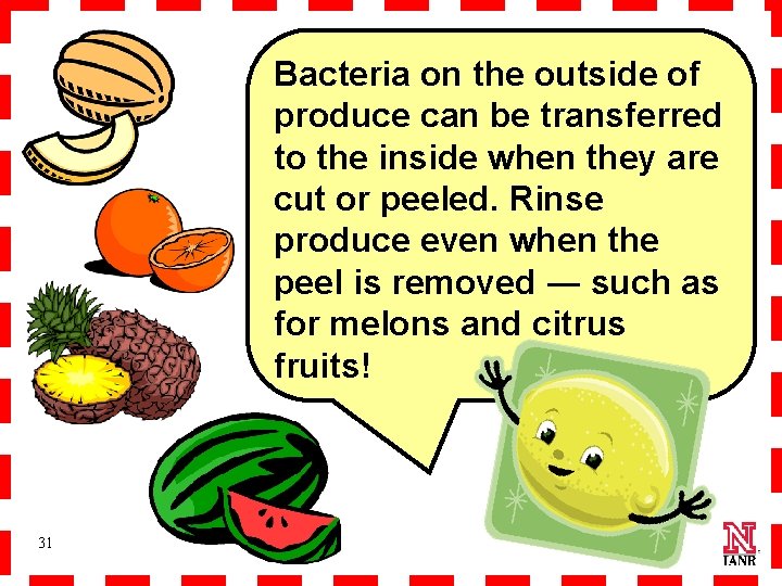 Bacteria on the outside of produce can be transferred to the inside when they