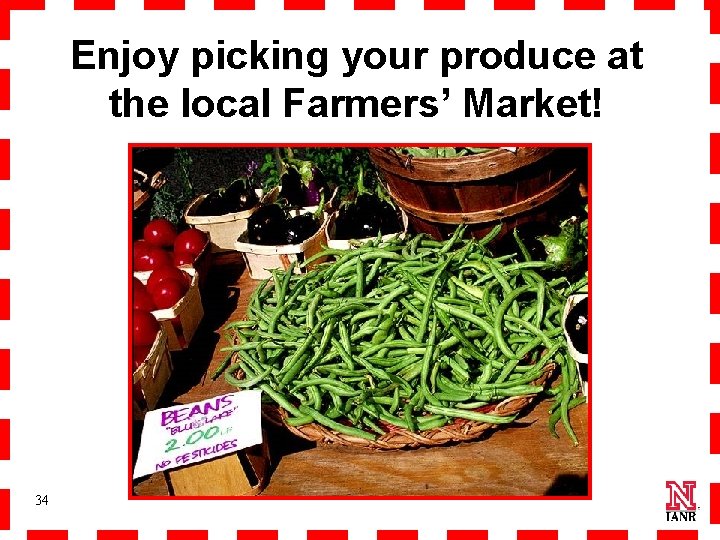 Enjoy picking your produce at the local Farmers’ Market! 34 