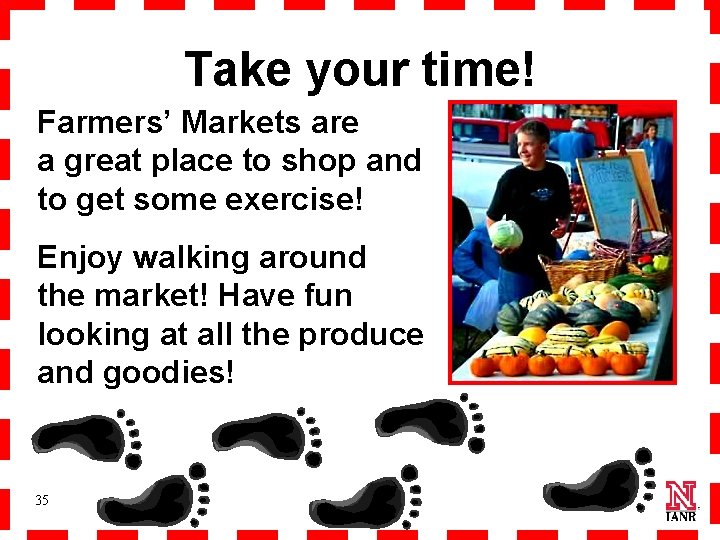 Take your time! Farmers’ Markets are a great place to shop and to get