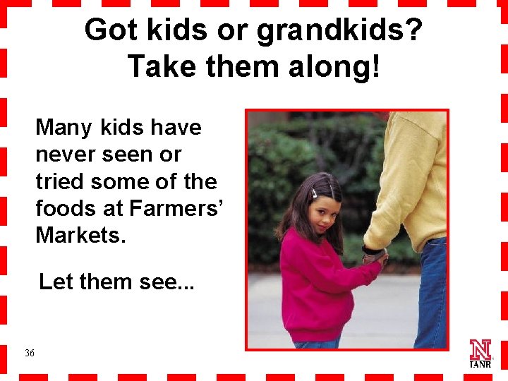 Got kids or grandkids? Take them along! Many kids have never seen or tried