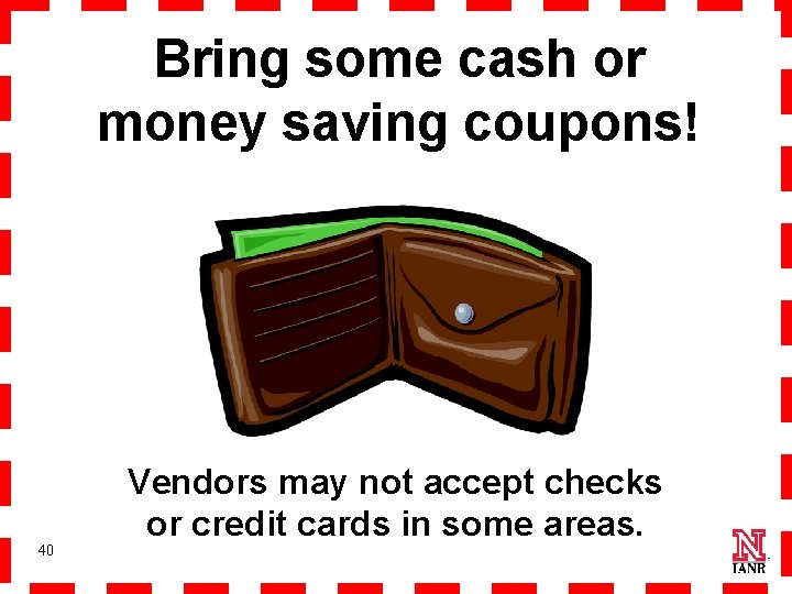 Bring some cash or money saving coupons! 40 Vendors may not accept checks or