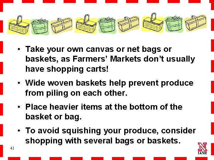  • Take your own canvas or net bags or baskets, as Farmers’ Markets